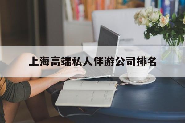 上海城市约会中心公司怎么样最新资讯（谁能告诉我哪里有广饶上海高端私人伴游公司排名？）